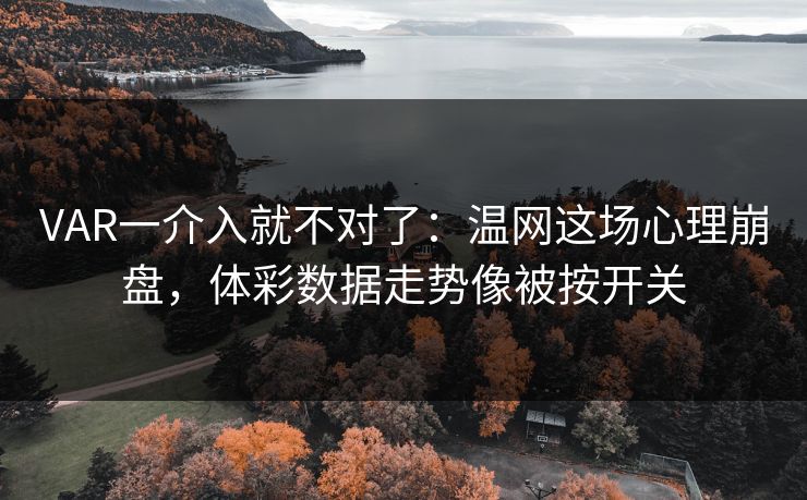 VAR一介入就不对了：温网这场心理崩盘，体彩数据走势像被按开关