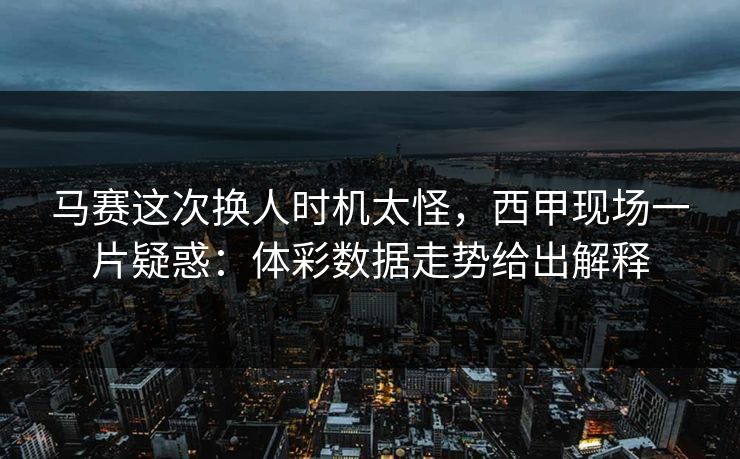 马赛这次换人时机太怪，西甲现场一片疑惑：体彩数据走势给出解释
