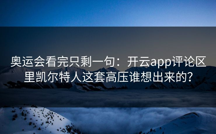 奥运会看完只剩一句：开云app评论区里凯尔特人这套高压谁想出来的？