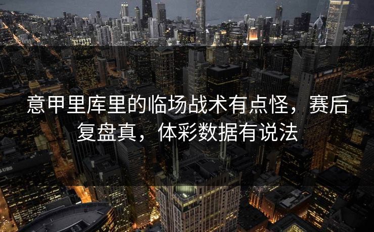 意甲里库里的临场战术有点怪，赛后复盘真，体彩数据有说法