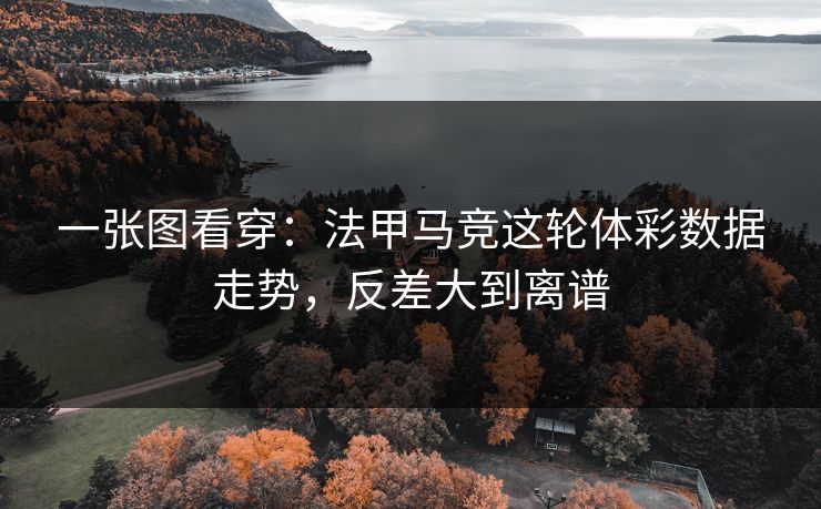 一张图看穿：法甲马竞这轮体彩数据走势，反差大到离谱