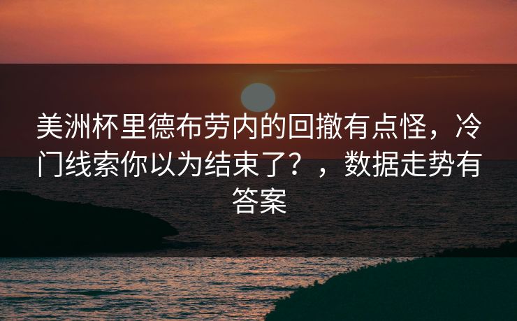 美洲杯里德布劳内的回撤有点怪，冷门线索你以为结束了？，数据走势有答案