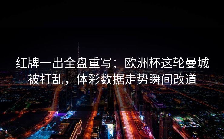红牌一出全盘重写：欧洲杯这轮曼城被打乱，体彩数据走势瞬间改道